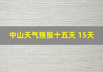 中山天气预报十五天 15天